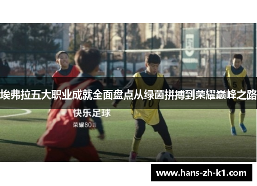 埃弗拉五大职业成就全面盘点从绿茵拼搏到荣耀巅峰之路