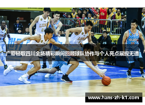 广厦轻取四川全场精彩瞬间回顾球队协作与个人亮点展现无遗