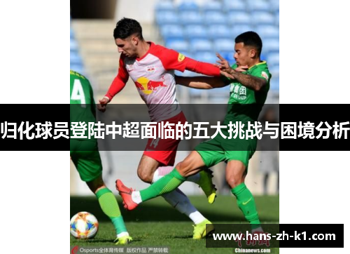 归化球员登陆中超面临的五大挑战与困境分析