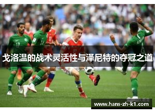 戈洛温的战术灵活性与泽尼特的夺冠之道