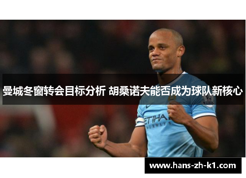 曼城冬窗转会目标分析 胡桑诺夫能否成为球队新核心