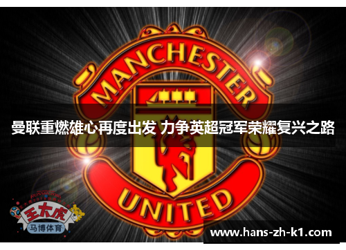 曼联重燃雄心再度出发 力争英超冠军荣耀复兴之路