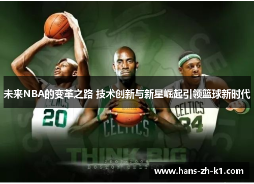 未来NBA的变革之路 技术创新与新星崛起引领篮球新时代