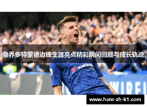 桑乔多特蒙德边锋生涯亮点精彩瞬间回顾与成长轨迹