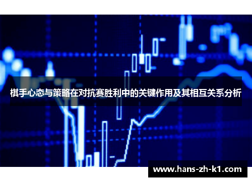 棋手心态与策略在对抗赛胜利中的关键作用及其相互关系分析