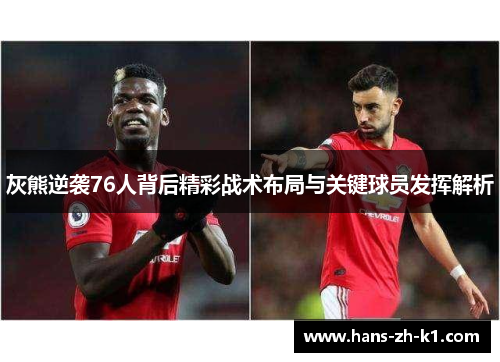 灰熊逆袭76人背后精彩战术布局与关键球员发挥解析