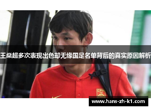 王燊超多次表现出色却无缘国足名单背后的真实原因解析