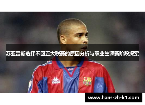 苏亚雷斯选择不回五大联赛的原因分析与职业生涯新阶段探索