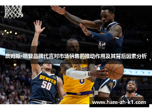 詹姆斯·哈登品牌代言对市场销售的推动作用及其背后因素分析