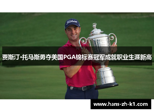 贾斯汀·托马斯勇夺美国PGA锦标赛冠军成就职业生涯新高