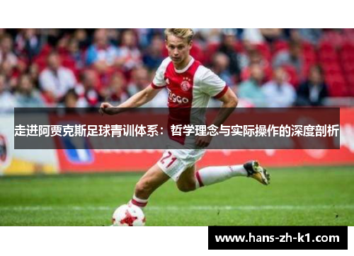 走进阿贾克斯足球青训体系：哲学理念与实际操作的深度剖析