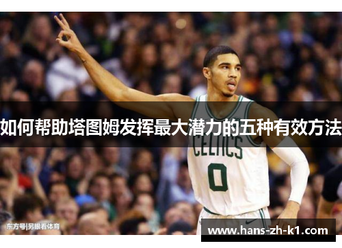 如何帮助塔图姆发挥最大潜力的五种有效方法