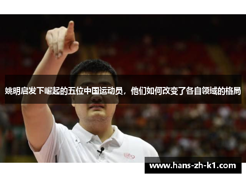姚明启发下崛起的五位中国运动员，他们如何改变了各自领域的格局