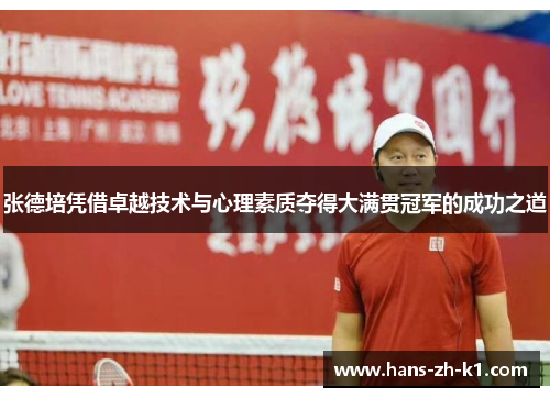 张德培凭借卓越技术与心理素质夺得大满贯冠军的成功之道 张德培凭借卓越技术与心理素质夺得大满贯冠军的成功之道