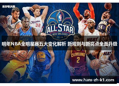 明年NBA全明星赛五大变化解析 新规则与新亮点全面升级 明年NBA全明星赛五大变化解析 新规则与新亮点全面升级