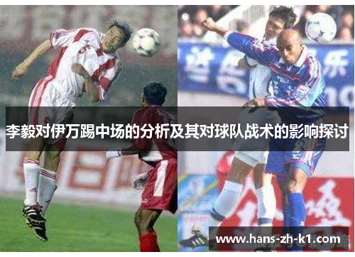 李毅对伊万踢中场的分析及其对球队战术的影响探讨 李毅对伊万踢中场的分析及其对球队战术的影响探讨