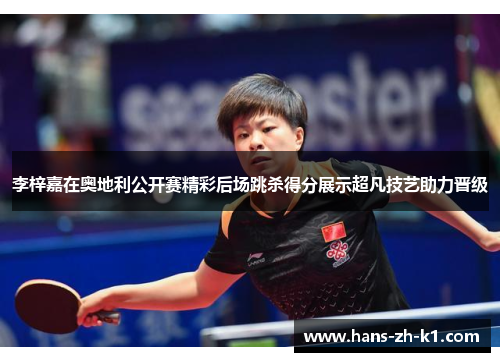 李梓嘉在奥地利公开赛精彩后场跳杀得分展示超凡技艺助力晋级