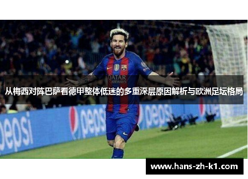 从梅西对阵巴萨看德甲整体低迷的多重深层原因解析与欧洲足坛格局 从梅西对阵巴萨看德甲整体低迷的多重深层原因解析与欧洲足坛格局