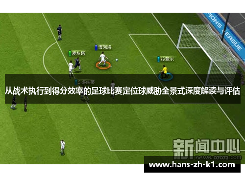 从战术执行到得分效率的足球比赛定位球威胁全景式深度解读与评估 从战术执行到得分效率的足球比赛定位球威胁全景式深度解读与评估