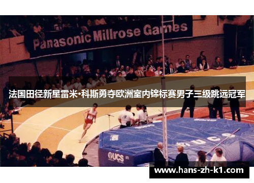 法国田径新星雷米·科斯勇夺欧洲室内锦标赛男子三级跳远冠军