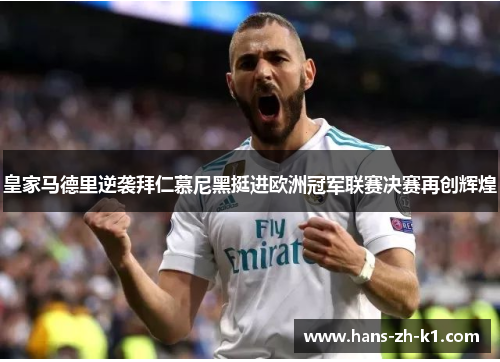 皇家马德里逆袭拜仁慕尼黑挺进欧洲冠军联赛决赛再创辉煌 皇家马德里逆袭拜仁慕尼黑挺进欧洲冠军联赛决赛再创辉煌