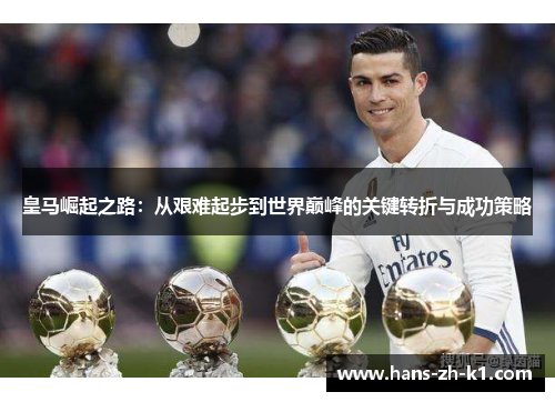 皇马崛起之路：从艰难起步到世界巅峰的关键转折与成功策略