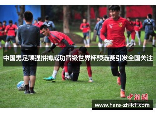 中国男足顽强拼搏成功晋级世界杯预选赛引发全国关注