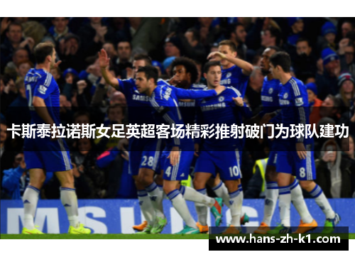 卡斯泰拉诺斯女足英超客场精彩推射破门为球队建功