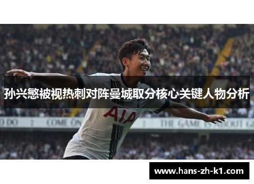 孙兴慜被视热刺对阵曼城取分核心关键人物分析