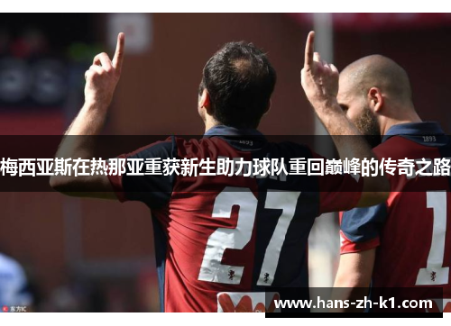 梅西亚斯在热那亚重获新生助力球队重回巅峰的传奇之路
