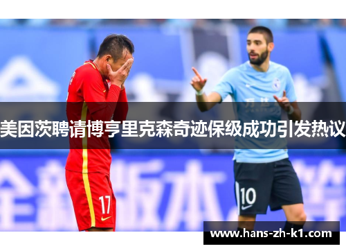 美因茨聘请博亨里克森奇迹保级成功引发热议