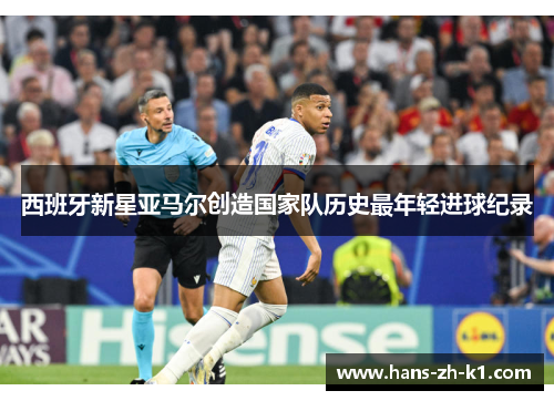 西班牙新星亚马尔创造国家队历史最年轻进球纪录