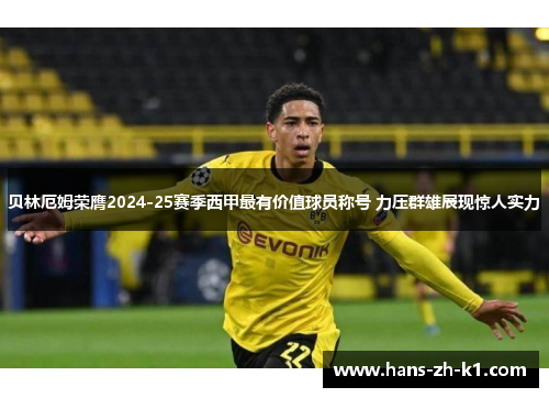 贝林厄姆荣膺2024-25赛季西甲最有价值球员称号 力压群雄展现惊人实力