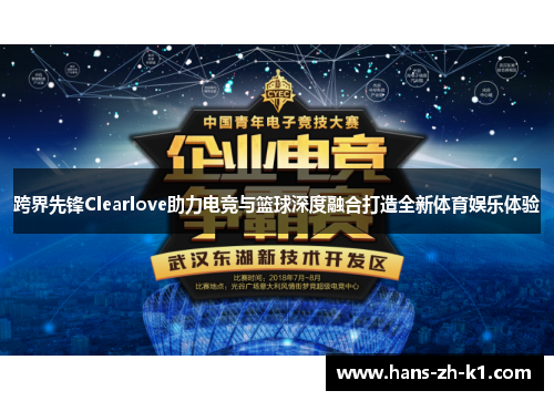 跨界先锋Clearlove助力电竞与篮球深度融合打造全新体育娱乐体验