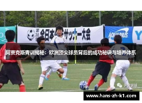 阿贾克斯青训揭秘：欧洲顶尖球员背后的成功秘诀与培养体系
