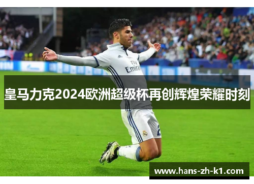 皇马力克2024欧洲超级杯再创辉煌荣耀时刻